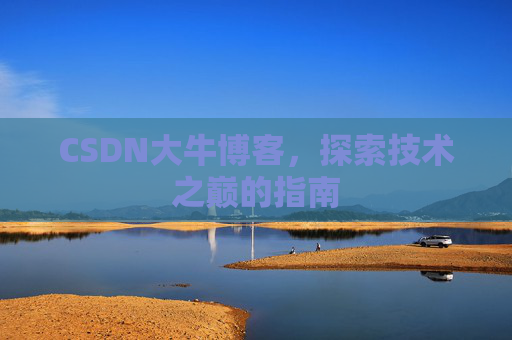 CSDN大牛博客，探索技术之巅的指南